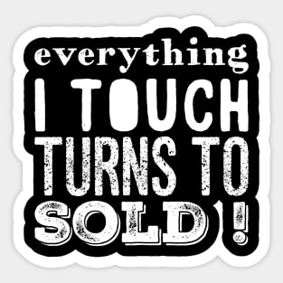 Everything I touch turns to sold Sticker